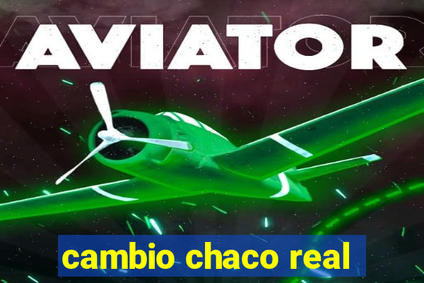 cambio chaco real